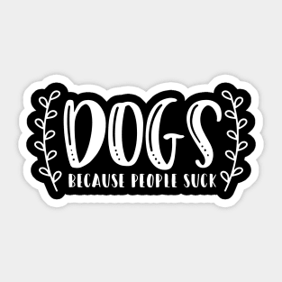 Dogs Because People Suck - Funny Dog Quotes Sticker